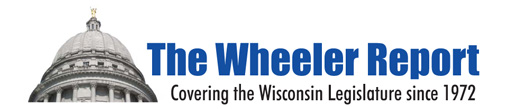 The Wheeler Report - Covering the Wisconsin Legislature since 1972